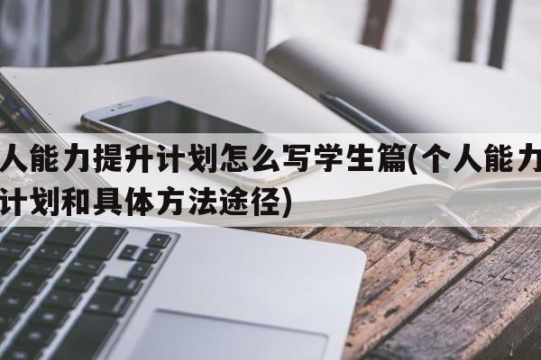 个人能力提升计划怎么写学生篇(个人能力提升计划和具体方法途径)